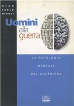 Uomini alla guerra. La patologia mentale del guerriero