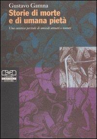 Storie di morte e di umana pietà. Una casistica peritale di omicidi attuati o tentati - Gustavo Gamma - copertina