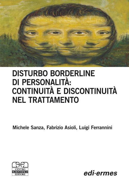 Disturbo borderline della personalità: continuità e discontinuità nel trattamento - Michele Sanza,Fabrizio Asioli,Luigi Ferrannini - copertina