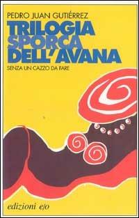 Senza un cazzo da fare. Trilogia sporca dell'Avana - Pedro Juan Gutiérrez - copertina