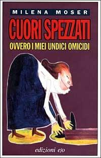 Cuori spezzati, ovvero i miei undici omicidi - Milena Moser - copertina