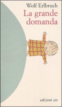 La grande domanda. Ediz. illustrata - Wolf Erlbruch - copertina