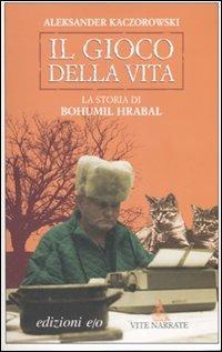 Il gioco della vita. La storia di Bohumil Hrabal - Aleksander Kaczorowski - copertina