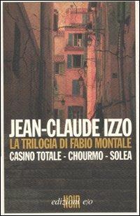 La trilogia di Fabio Montale: Casino totale-Chourmo-Solea - Jean-Claude Izzo  - Libro - E/O - Noir mediterraneo | IBS