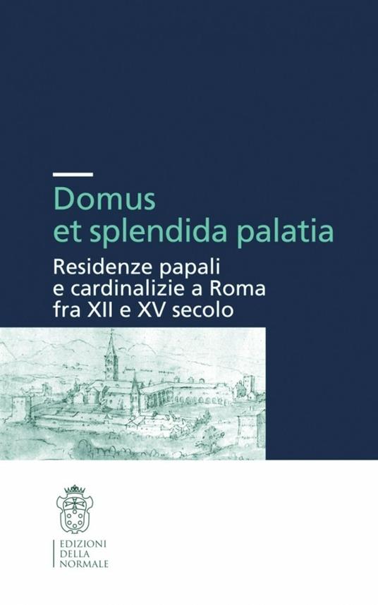 Domus et splendida palatia. Residenze papali e cardinalizie a Roma fra XII e XV secolo - copertina