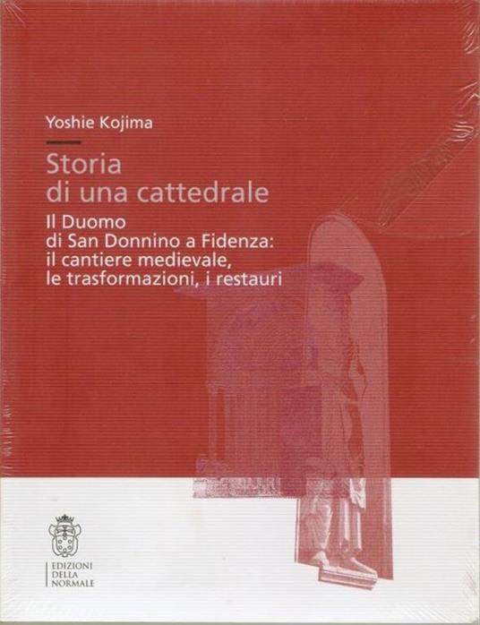 Storia di una cattedrale. Il Duomo di San Donnino a Fidenza: il cantiere medievale, le trasformazioni, i restauri - Yoshie Kojima - 2