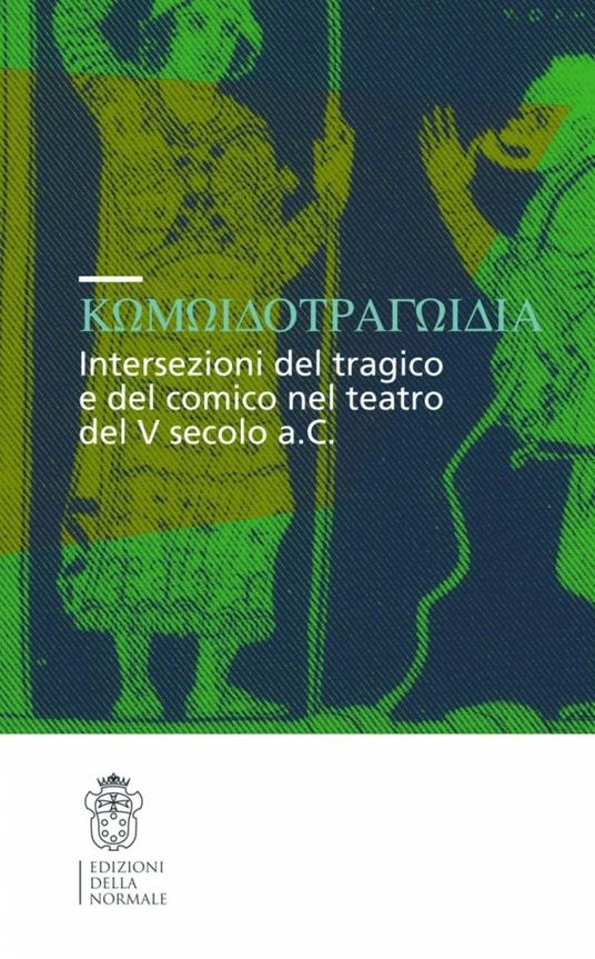 Komodotragodia. Intersezioni del tragico e del comico nel teatro del V secolo a. C. Atti del convegno (Pisa, 24-25 giugno 2005) - copertina