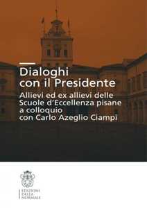 Image of Dialoghi con il presidente. Allievi ed ex-allievi delle Scuole d'eccellenza pisane a colloquio con Carlo Azeglio Ciampi