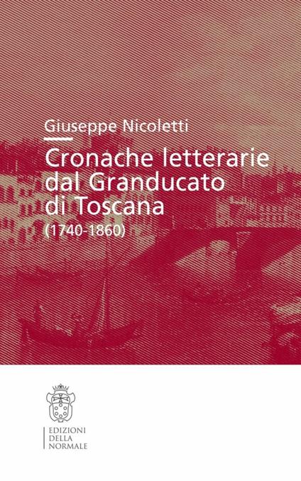 Cronache letterarie dal Granducato di Toscana (1740-1860) - Giuseppe Nicoletti - copertina