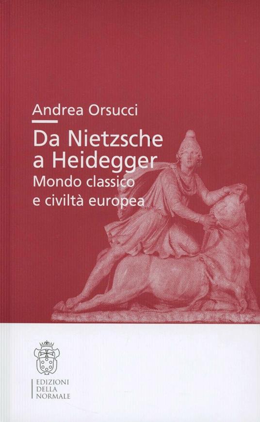 Da Nietsche a Heidegger. Mondo classico e civiltà europea - Andrea Orsucci - copertina