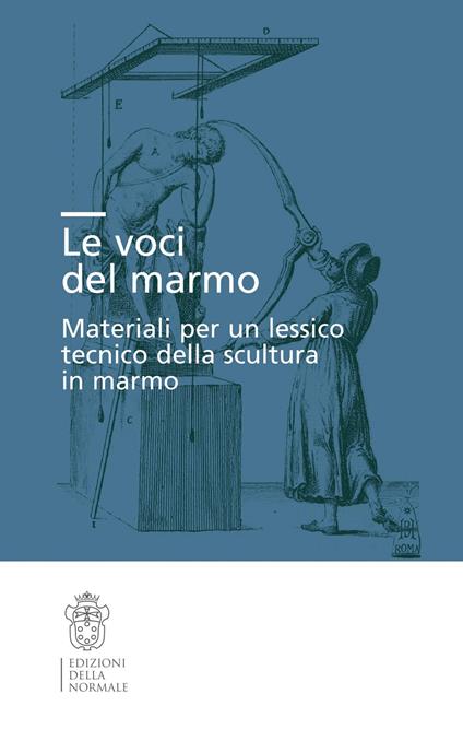 Le voci del marmo. Materiali per un lessico tecnico della scultura in marmo - copertina