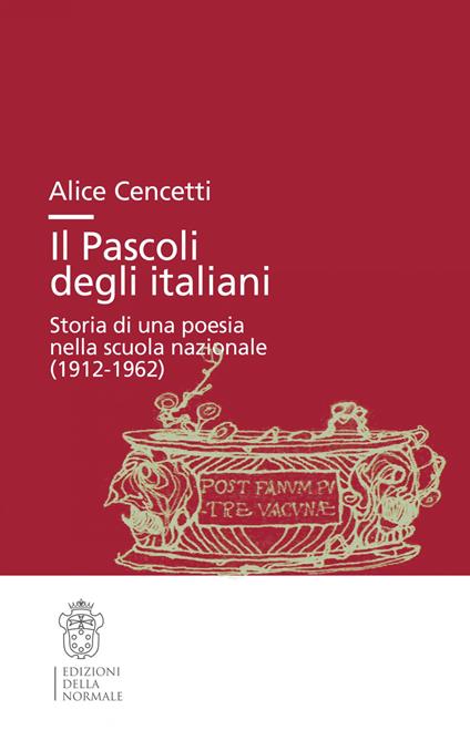 Il Pascoli degli italiani. Storia di una poesia nella scuola nazionale (1912-19662) - Alice Cencetti - copertina