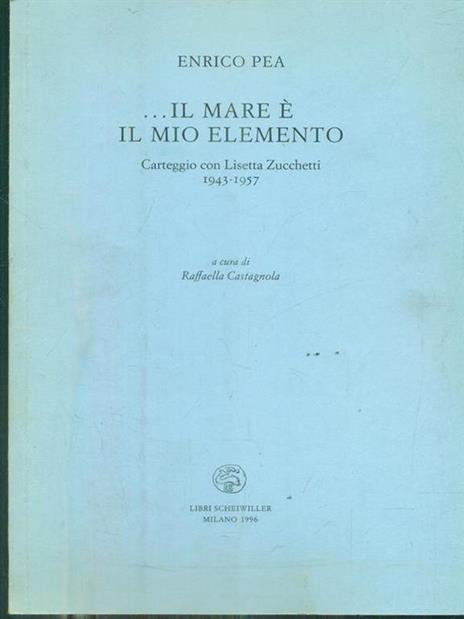 Il mare è il mio elemento. Carteggio (1943-1957) - Enrico Pea,Lisetta Zucchetti - copertina