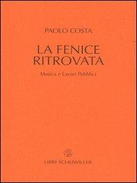 La fenice ritrovata. Musica e lavori pubblici - Paolo Costa - copertina