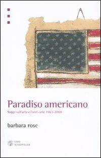Paradiso americano. Saggi sull'arte e l'anti-arte 1963-2008 - Barbara Rose - 3