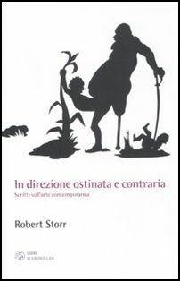 In direzione ostinata e contraria. Scritti sull'arte contemporanea - Robert Storr - copertina