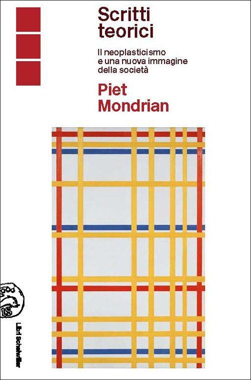 Piet Mondrian scritti teorici. Il neoplasticismo e una nuova immagine della società - Elena Pontiggia - copertina