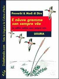 Proverbi & modi di dire. Liguria. E nêuve gramme son sempre vëe-Le cattive notizie sono sempre vere - copertina