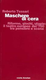 Maschere di cera. Riforme, giochi, utopie: il teatro europeo del '700 tra pensiero e scena