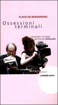 Ossessioni terminali. Apocalissi e riciclaggi alla fine del cinesecolo - Flavio De Bernardinis - copertina