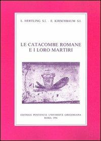 Le catacombe romane e i loro martiri - Ludwig Hertling,E. Kirschbaum - copertina