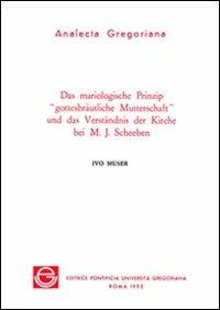Das mariologische Prinzip "gottesbrautliche Mutterschaft" und das Verstandnis der Kirche bei M.J. Scheeben - Ivo Muser - copertina