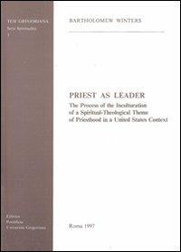 Priest as leader. The process of the inculturation of a spiritual-theological theme of priesthood in a United States context - Bartholomew Winters - copertina