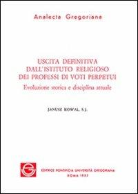 Uscita definitiva dall'Istituto religioso dei professi di voti perpetui. Evoluzione storica e disciplina attuale - Janusz Kowal - copertina