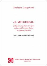 Il mio giorno. Indagine esegetico-teologica sull'uso del termine eméra nel quarto vangelo - Luigi Martignani - copertina