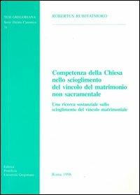 Competenza della Chiesa nello scioglimento del vincolo del matrimonio non sacramentale. Una ricerca sostanziale sullo scioglimento del vincolo del matrimonio - Robertus Rubiyatmoko - copertina