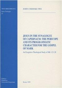Jesus in the synagogue of Capernaum: the Pericope and its programmatic character for the Gospel of Mark. An exegetico-theological study of Mark 1:21-28 - John C. Iwe - copertina