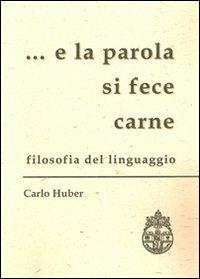 ... E la parola si fece carne. Filosofia del linguaggio - Carlo Huber - copertina