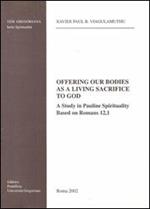 Offering our bodies as a living sacrifice to God. A study in Pauline spirituality based on Romans 12,1