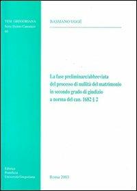 La fase preliminare-abbreviata del processo di nullità del matrimonio in secondo grado del Giudizio a Norma del can. 1682/2 - Bassiano Uggé - copertina