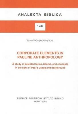 Corporate Elements in Pauline Anthropology. A study of selected terms, idioms, and concepts in the light of Paul's usage and background - Sang-Won Son - copertina