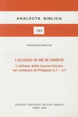 L'elogio di sé in Cristo. L'utilizzo della «periautologia» nel contesto dei Filippesi 3,1-4,1 - Francesco Bianchini,Jean-Noël Aletti - copertina