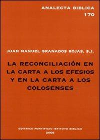 La reconciliacion en la carta a los Efesios y en la carta a los Colosenses. Estudio exegeticode Ef 2,14-16 y Col 1,20,21-23 - Juan Manuel Granados Rojas - copertina