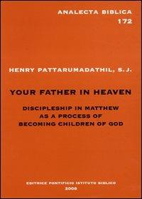 Your father in heaven. Discipleship in Matthew as a process of becoming children of God - Henry Pattarumadathil - copertina