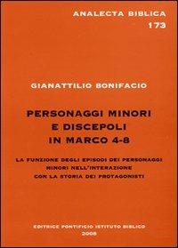 Personaggi minori e discepoli in Marco 4-8. La funzione degli episodi dei personaggi minori nell'interazione con la storia dei protagonisti - Gianattilio Bonifacio - copertina