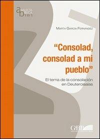 Consolad, consolad a mi pueblo. El tema de la consolacion en Deutero Isaías - Marta García Fernandez - copertina