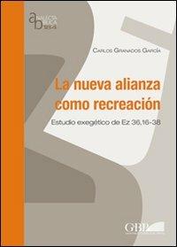 La nueva alianza como recreacion. Estudio exegetico de Ez 36,16-38 - Carlos Granados García - copertina