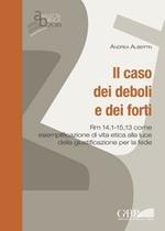 Il caso dei deboli e dei forti. Rm 14,1 - 15,13 come esemplificazione di vita etica alla luce della giustificazione per la fede