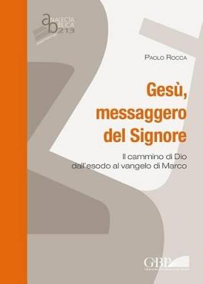 Gesù, messaggero del Signore. Il cammino di Dio dall'Esodo al vangelo di Marco - Paolo Rocca - copertina