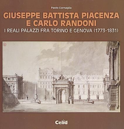 Giuseppe Battista Piacenza e Carlo Randoni. I reali palazzi fra Torino e Genova (1773-1831). Ediz. illustrata - Paolo Cornaglia - copertina