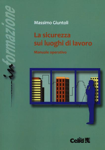 La sicurezza sui luoghi di lavoro. Manuale operativo - Massimo Giuntoli - copertina
