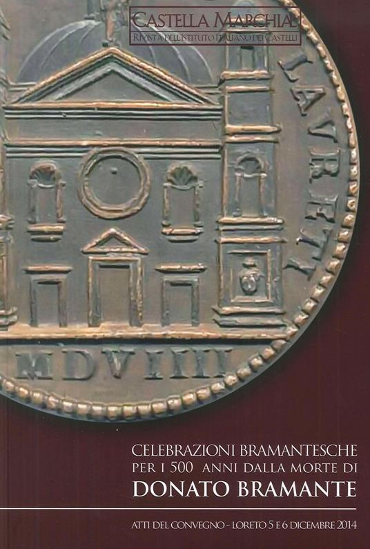 Castella Marchiae. Rivista dell'istituto italiano dei castelli. Marche. Vol. 15: Celebrazioni Bramantesche per i 500 anni dalla morte di Donato Bramante. - copertina