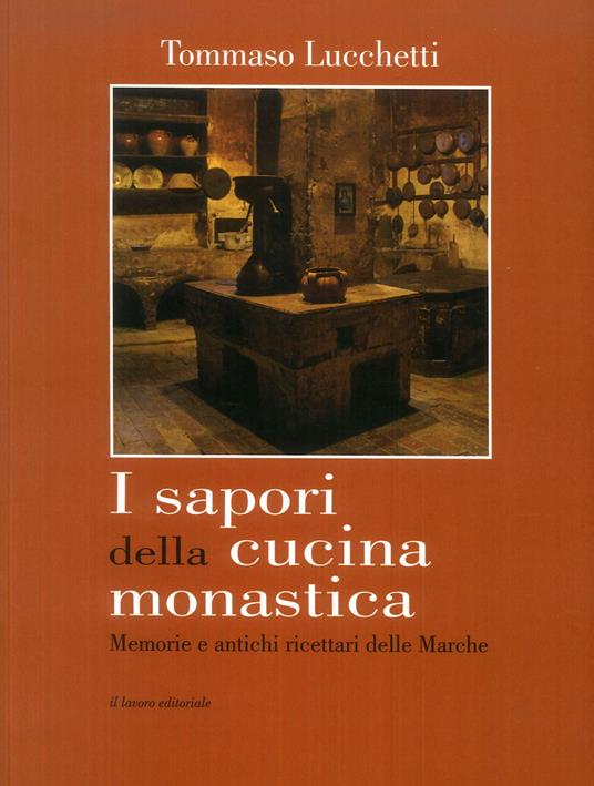 I sapori della cucina monastica. Memorie e antichi ricettari delle Marche - Tommaso Lucchetti - copertina