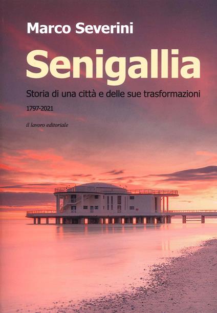 Senigallia. Storia di una città e delle sue trasformazioni (1797-2021) - Marco Severini - copertina