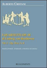 I quartetti opera 18 di Ludwig van Beethoven. Analisi formale, strutturale, armonica ed estetica. Vol. 2: Analisi dei quartetti Op. 18, n. 3 e 4. - Alberto Cristani - copertina