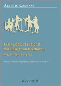 I quartetti opera 18 di Ludwig van Beethoven. Analisi formale, strutturale, armonica ed estetica. Vol. 3: Analisi dei quartetti Op. 18, n. 5 e 6 - Alberto Cristani - copertina